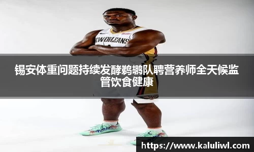 锡安体重问题持续发酵鹈鹕队聘营养师全天候监管饮食健康