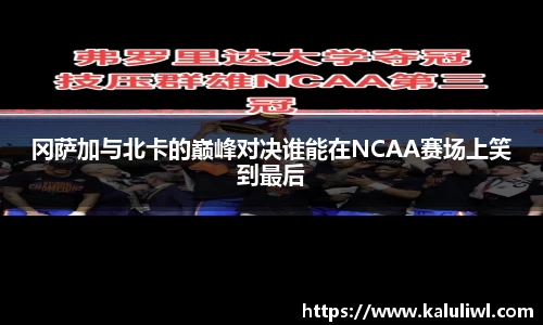 冈萨加与北卡的巅峰对决谁能在NCAA赛场上笑到最后