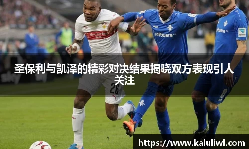 圣保利与凯泽的精彩对决结果揭晓双方表现引人关注