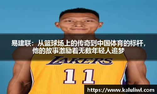 易建联：从篮球场上的传奇到中国体育的标杆，他的故事激励着无数年轻人追梦