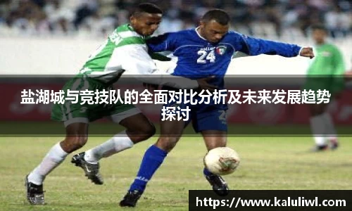 盐湖城与竞技队的全面对比分析及未来发展趋势探讨