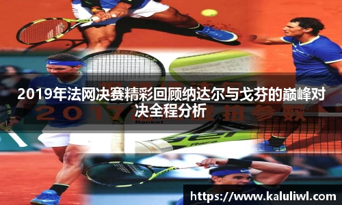 2019年法网决赛精彩回顾纳达尔与戈芬的巅峰对决全程分析