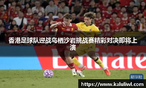 香港足球队迎战鸟栖沙岩挑战赛精彩对决即将上演