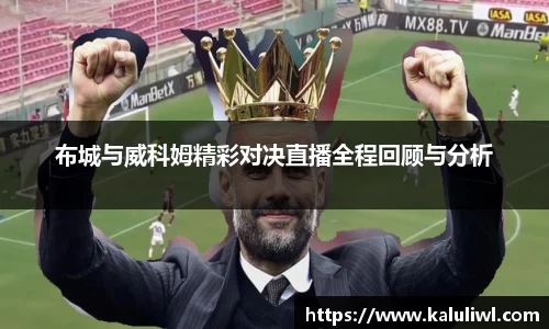 布城与威科姆精彩对决直播全程回顾与分析